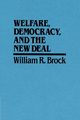 Welfare, Democracy and the New Deal, Brock William R.