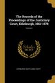 The Records of the Proceedings of the Justiciary Court, Edinburgh, 1661-1678; Volume I, Court Edinburgh (Scotland)