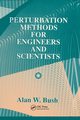 Perturbation Methods for Engineers and Scientists, Bush Alan W.