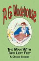 The Man with Two Left Feet & Other Stories - From the Manor Wodehouse Collection, a Selection from the Early Works of P. G. Wodehouse, Wodehouse P. G.
