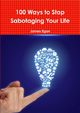 100 Ways to Stop Sabotaging Your Life, Egan James