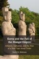 Korea and the Fall of the Mongol Empire, Robinson David M.