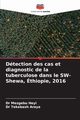 Dtection des cas et diagnostic de la tuberculose dans le SW-Shewa, thiopie, 2016, Heyi Dr Mezgebu