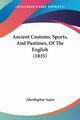 Ancient Customs, Sports, And Pastimes, Of The English (1835), Aspin Jehoshaphat