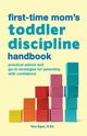 The First-Time Mom's Toddler Discipline Handbook, Egan Tara