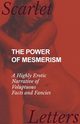 The Power of Mesmerism - A Highly Erotic Narrative of Voluptuous Facts and Fancies, Anon