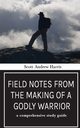 Field Notes from The Making of a Godly Warrior, Harris Scott A.
