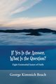 If Yes is the Answer, What is the Question? Eight Existential Issues of Faith, Beach George Kimmich