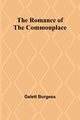 The Romance of the Commonplace, Burgess Gelett