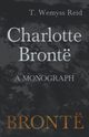 Charlotte Bront - A Monograph, Reid T. Wemyss