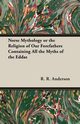 Norse Mythology or the Religion of Our Forefathers Containing All the Myths of the Eddas, Anderson R. R.