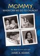 Mommy, When Can we Go to Church?, Adams Jaime A.