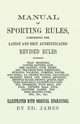 Manual of Sporting Rules, Comprising the Latest and Best Authenticated Revised Rules, Governing, James Ed.