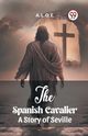 The Spanish Cavalier A Story of Seville, L. O. E. A.