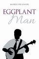Eggplant Man, Leaver Margo De