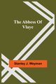 The Abbess Of Vlaye, J. Weyman Stanley