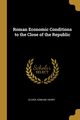 Roman Economic Conditions to the Close of the Republic, Henry Oliver Edmund