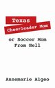 Texas Cheerleader Mom or Soccer Mom from Hell, Algeo Annemarie