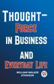 Thought-Force In Business And Everyday Life, Walker Atkinson William