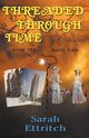 Threaded Through Time, Books One and Two, Ettritch Sarah