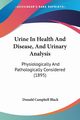 Urine In Health And Disease, And Urinary Analysis, Black Donald Campbell