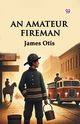 An Amateur Fireman, Otis James