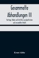 Gesammelte Abhandlungen III; Vortrge, Reden und Schriften sozialpolitischen und verwandten Inhalts, Abbe Ernst