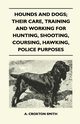 Hounds and Dogs; Their Care, Training and Working for Hunting, Shooting, Coursing, Hawking, Police Purposes, Smith A. Croxton