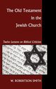 The Old Testament in the Jewish Church, Smith William Robertson