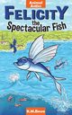 Felicity the Spectacular Fish, Bowe K. M.