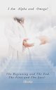 I Am  Alpha and  Omega! the Beginning and the End, the First and the Last!, Timothy