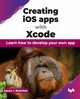 Creating iOS apps with Xcode, L Bratcher Aaron
