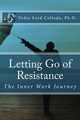 Letting Go of Resistance, Collado Dr. Nidia E.