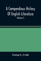 A Compendious History Of English Literature, And Of The English Language, From The Norman Conquest With Numerous Specimens (Volume I), L. Craik George