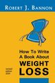 How to Write a Book About Weight Loss, Bannon Robert J.