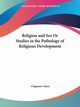 Religion and Sex Or Studies in the Pathology of Religious Development, Cohen Chapman