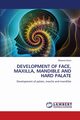 DEVELOPMENT OF FACE, MAXILLA, MANDIBLE AND HARD PALATE, Arora Bhawna