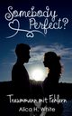 Somebody Perfect?, White Alica H.