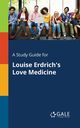 A Study Guide for Louise Erdrich's Love Medicine, Gale Cengage Learning