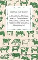 Cattle and Sheep - A Practical Manual about Breeds and Breeding, Foods and Feeding and General Management, Matheson Darley