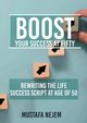 Boost Your Success at Fifty Rewriting the life Success Script at age of 50, Nejem Mustafa