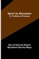 Sport in Abyssinia; Or, The Mareb and Tackazzee, of Dermot Robert Wyndham Earl