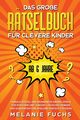 Das groe Rtselbuch fr clevere Kinder (ab 6 Jahre). Geniale Rtsel und brandneue Knobelspiele fr Mdchen und Jungen. Logisches Denken und Konzentration spielend einfach steigern, Fuchs Melanie