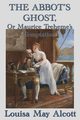 The Abbot's Ghost,  Or Maurice Treheme's Temptation, Alcott Louisa May