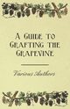 A Guide to Grafting the Grapevine, Various