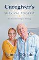 Caregiver's Survival Toolkit, Spahr Pamela C