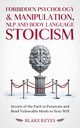 Forbidden Psychology & Manipulation, NLP and Body Language Stoicism, Reyes Blake