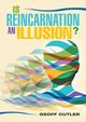 Is Reincarnation an Illusion?, Cutler Geoff