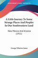 A Little Journey To Some Strange Places And Peoples In Our Southwestern Land, James George Wharton