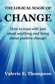 The Logical Magic of Change, Thompson Valerie Elizabeth